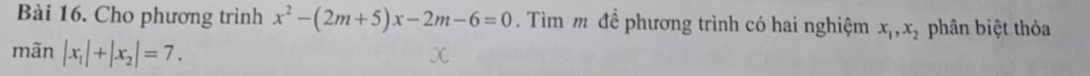 Cho phương trình x^2-(2m+5)x-2m-6=0. Tìm m đề phương trình có hai nghiệm x_1, x_2 phân biệt thỏa
mãn |x_1|+|x_2|=7.