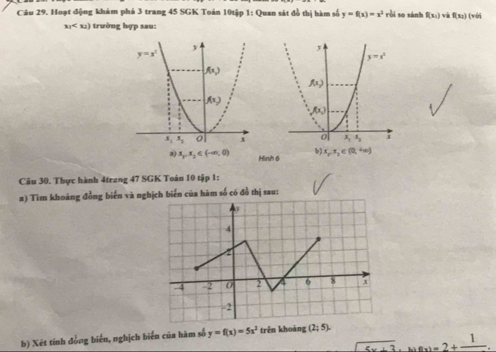 Hoạt động khám phá 3 trang 45 SGK Toán 10tập 1: Quan sát đồ thị hàm số y=f(x)=x^2r_0^(2i so sánh f(x_1)) và f(x_2) (với
x_1 trường hợp sau:
Hìn
Câu 30. Thực hành 4trang 47 SGK Toán 10 tập 1:
2) Tìm khoảng đồng biến và nghịch biến của hàm số có đồ thị sau:
b) Xét tính đồng biến, nghịch biến của hàm số y=f(x)=5x^2 trên khoảng (2;5).
sqrt(5x+3) hì f(x)=2+frac 1.