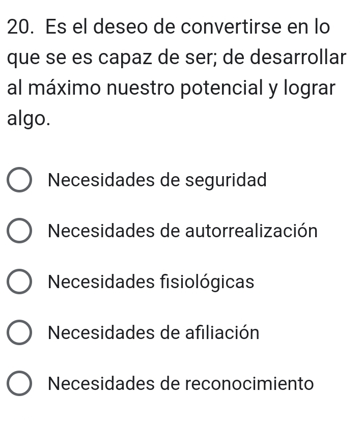 Es el deseo de convertirse en lo
que se es capaz de ser; de desarrollar
al máximo nuestro potencial y lograr
algo.
Necesidades de seguridad
Necesidades de autorrealización
Necesidades fisiológicas
Necesidades de afiliación
Necesidades de reconocimiento