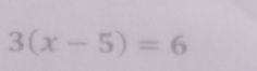 3(x-5)=6