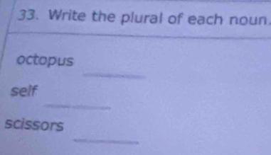 Write the plural of each noun. 
_ 
octopus 
_ 
self 
_ 
scissors