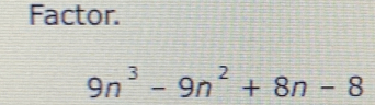 Factor.
9n^3-9n^2+8n-8