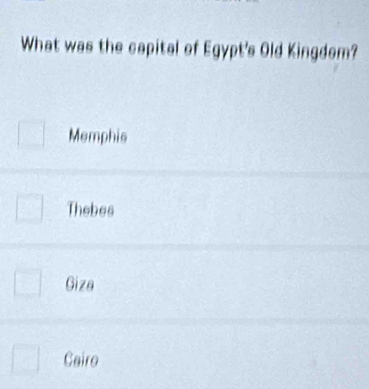 What was the capital of Egypt's Old Kingdom?
Memphis
Thebes
Giza
Caire