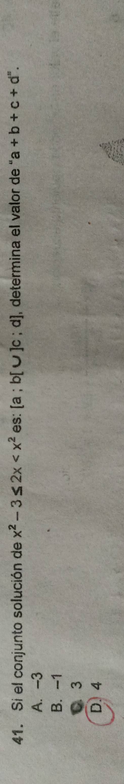 Si el conjunto solución de x^2-3≤ 2x es: [a;b[∪ ]c;d] , determina el valor de ' a+b+c+d^n.
A. -3
B. -1
C. 3
D. 4