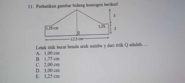 Perhatikan gambar bidang homogen berikut!
Letak titik berat benda arah sumbu y dari titik Q adalah…
A. 1,00 cm
B. 1,75 cm
C. 2,00 cm
D. 3,00 cm
E. 3,25 cm