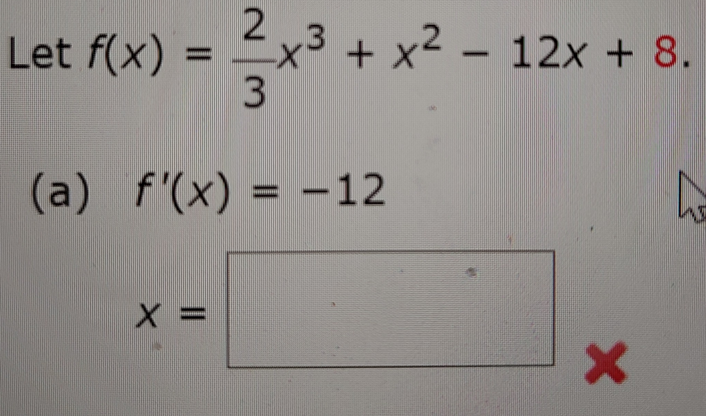 Let f(x)= 2/3 x^3+x^2-12x+8. 
(a) f'(x)=-12
x=□ *