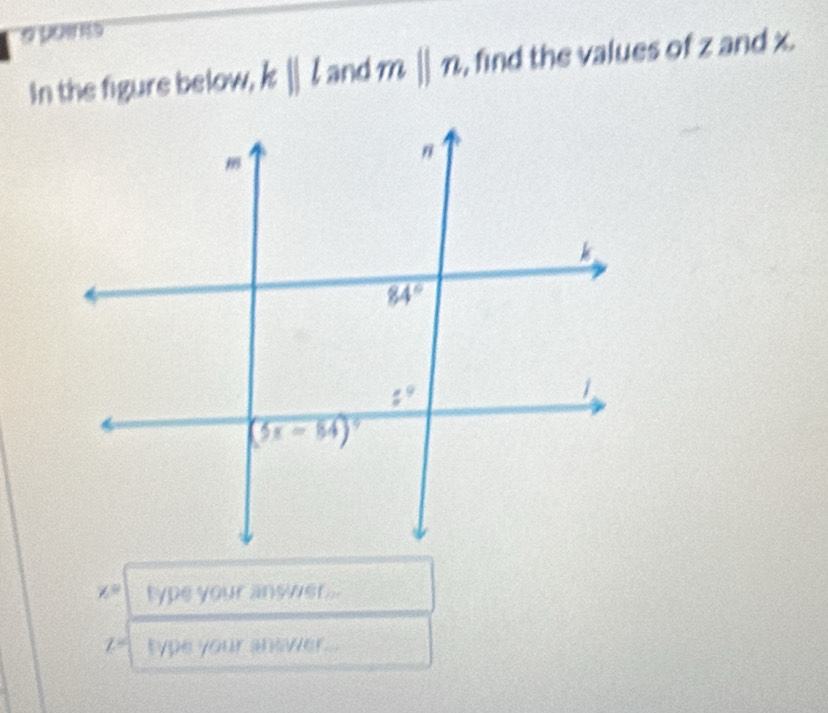 In the figure below, kparallel l and mparallel n , find the values of z and x.
x° type your answer...
Z = type your answer...