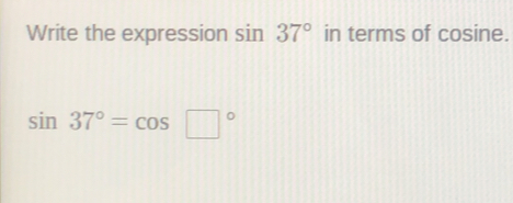 Solved: Write the expression sin 37° in terms of cosine. sin 37°=cos ...