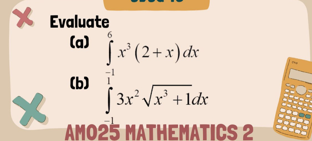 Evaluate 
(a) 
(b) ∈tlimits _0^((frac π)2)x^3(2-x)dx
Cs10 
AMO25 MATHEMATICS 2