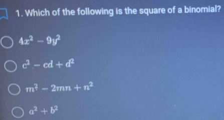 Which of the following is the square of a binomial?
4x^2-9y^2
c^2-cd+d^2
m^2-2mn+n^2
a^2+b^2