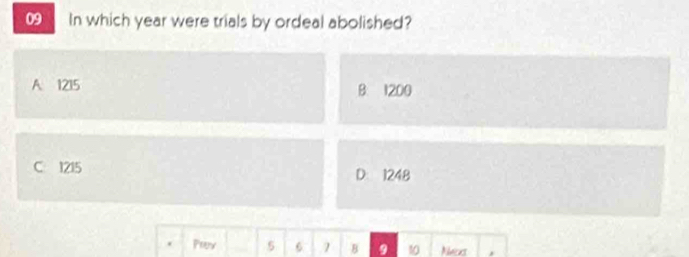 In which year were trials by ordeal abolished?
A 1215 B. 1200
C 1215 D: 1248
Prey 5 6 7 B 9 10 Niveexs