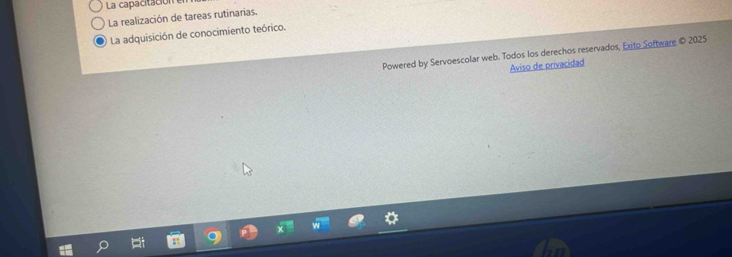 La capacitación 
La realización de tareas rutinarias. 
La adquisición de conocimiento teórico. 
Powered by Servoescolar web. Todos Ios derechos reservados, Exito Software © 2025 
Aviso de privacidad