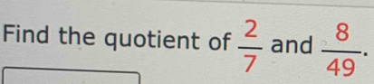 Find the quotient of  2/7  and  8/49 .