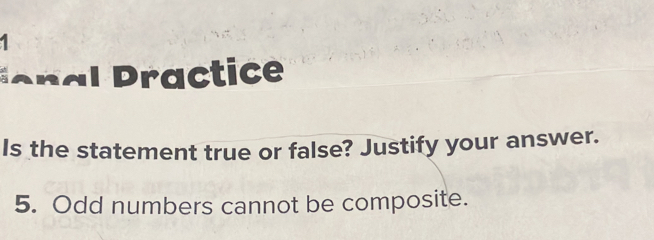 al ac tice 
Is the statement true or false? Justify your answer. 
5. Odd numbers cannot be composite.