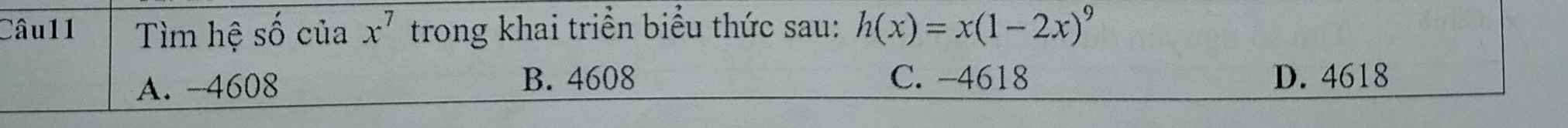 Tìm hệ shat O của x^7 trong khai triển biểu thức sau: h(x)=x(1-2x)^9
A. -4608
B. 4608 C. -4618 D. 4618