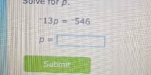 Solve for p.
^-13p=^-546
p=□
Submit