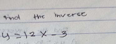 find the inverse
y=12x-3