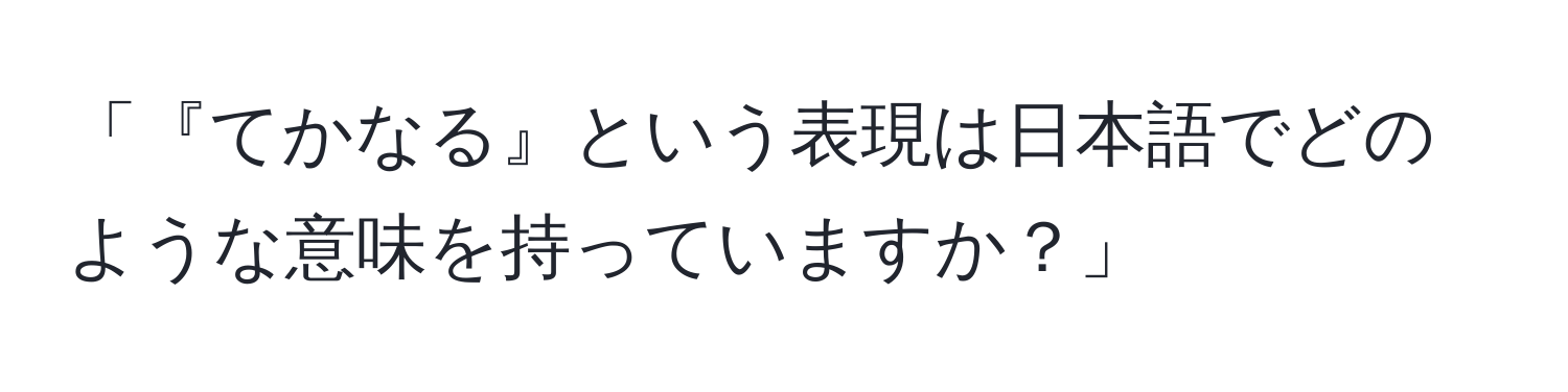 「『てかなる』という表現は日本語でどのような意味を持っていますか？」