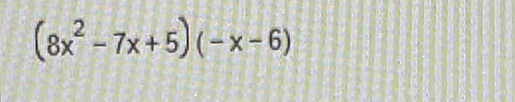 (8x^2-7x+5)(-x-6)