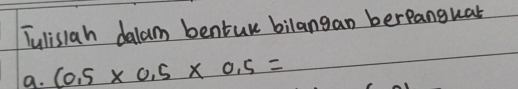 Tulisiah dalam bentur bilangan berpanguat 
a. 10.5* 0.5* 0.5=