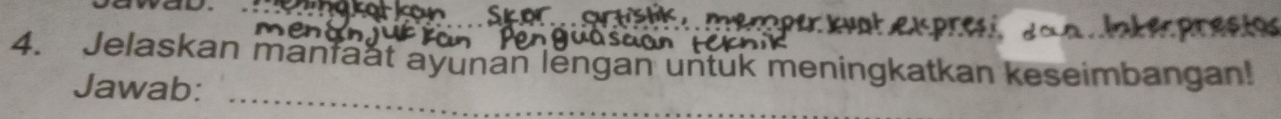 wau 
_ 
s0 
4. Jelaskan manfaat ayunan lěngan untuk meningkatkan keseimbangan! 
Jawab:_