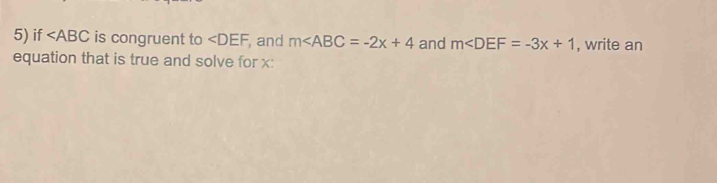 if ∠ ABC is congruent to ∠ DEF , and m and m , write an 
equation that is true and solve for x :