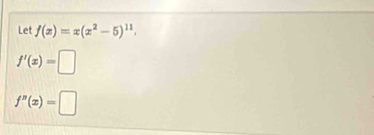 Let f(x)=x(x^2-5)^11,
f'(x)=□
f^n(x)=□