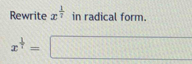 Rewrite x^(frac 1)7 in radical form.
x^(frac 1)7=□