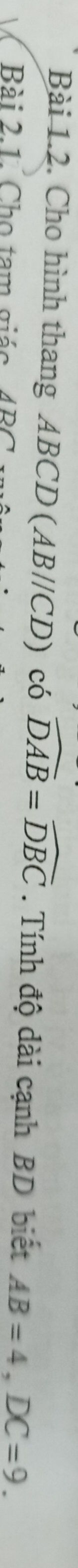 Cho hình thang ABCD (AB//CD) có widehat DAB=widehat DBC. Tính độ dài cạnh BD biết AB=4, DC=9. 
Bài 2.1. Cho tam giác 4BC