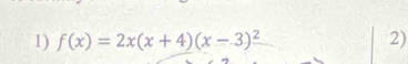 f(x)=2x(x+4)(x-3)^2 2)