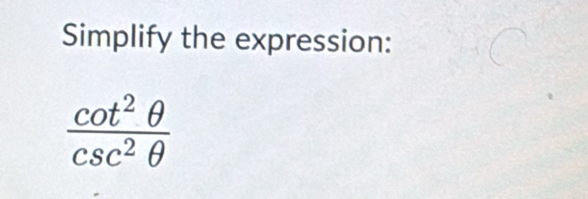 Simplify the expression:
 cot^2θ /csc^2θ  