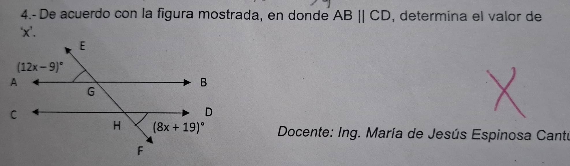 4.- De acuerdo con la figura mostrada, en donde ABparallel CD , determina el valor de
‘x’.
*Docente: Ing. María de Jesús Espinosa Cante