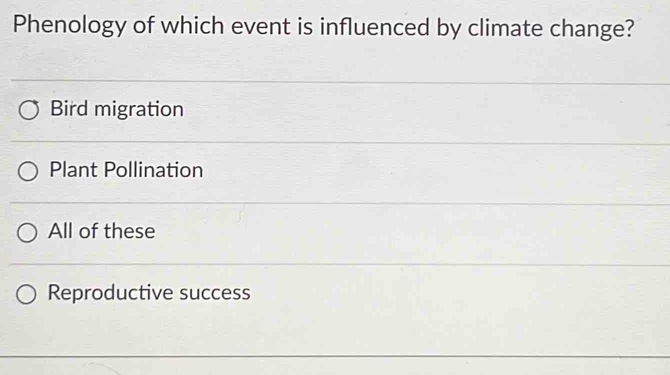 Phenology of which event is influenced by climate change?
Bird migration
Plant Pollination
All of these
Reproductive success