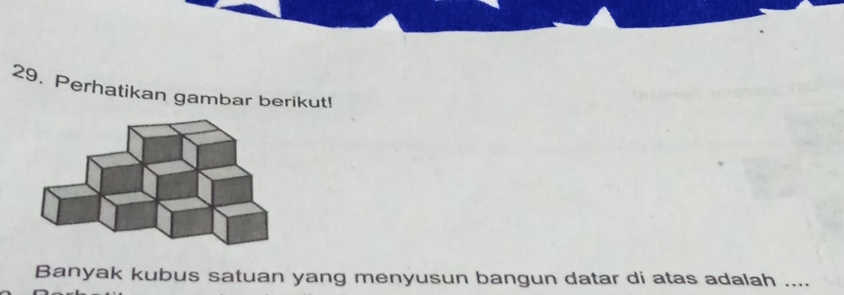 Perhatikan gambar berikut! 
Banyak kubus satuan yang menyusun bangun datar di atas adalah ....