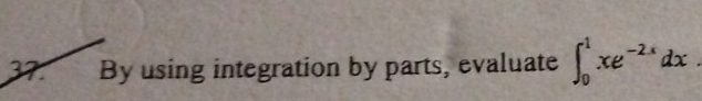 By using integration by parts, evaluate ∈t _0^(1xe^-2x)dx.