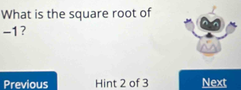 What is the square root of
-1? 
Previous Hint 2 of 3 Next