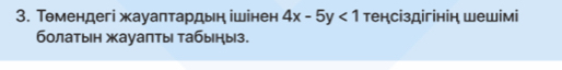 Тθмендегі жауаπтардын ішінен 4x-5y<1</tex> тенсіздігініц Шешімі 
болатын жауапты табыныз.