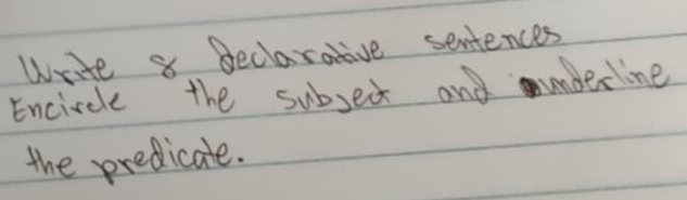 Write 8 Beclarative sentences 
Encircle the subject and underline 
the predicate.