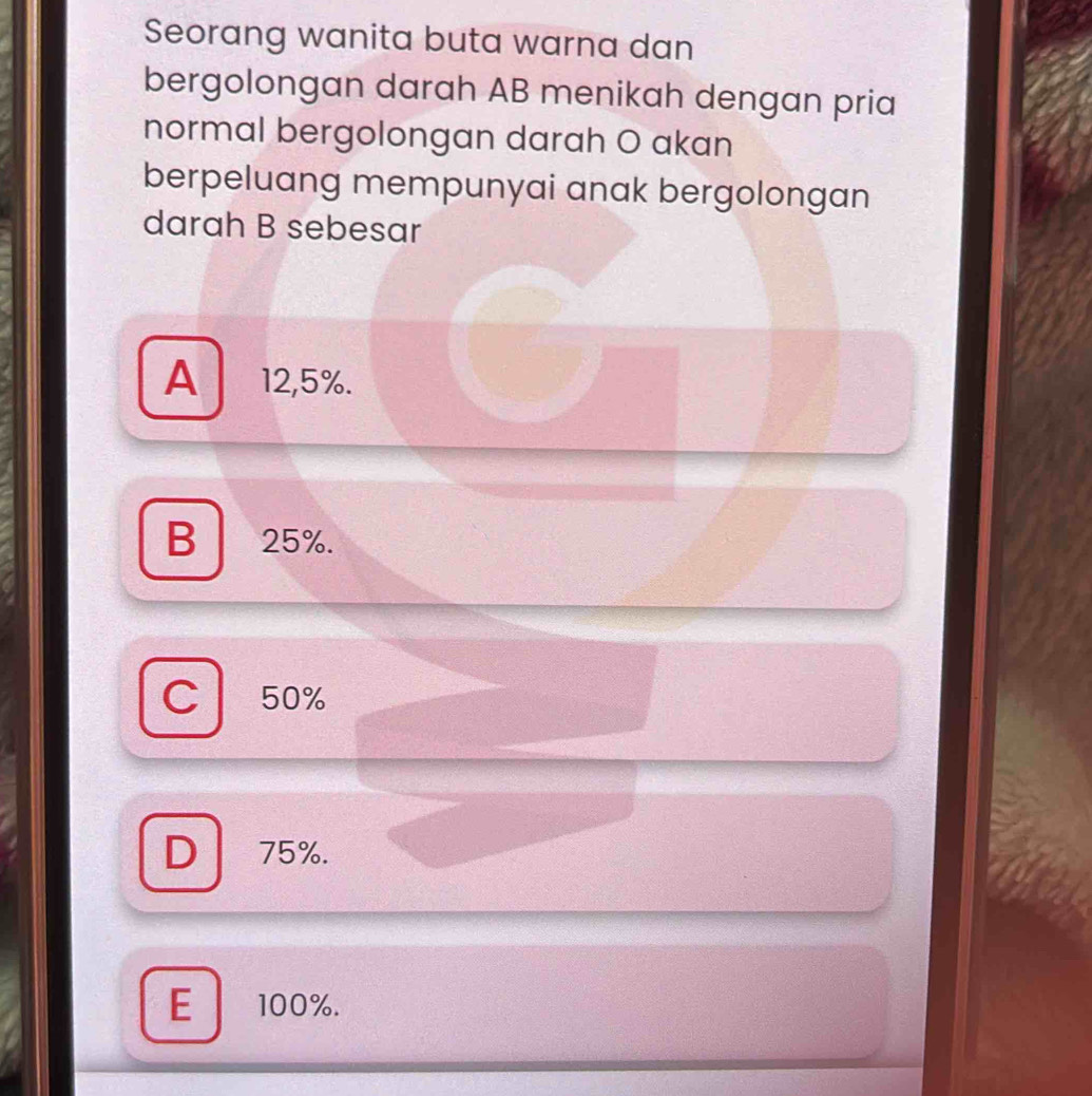 Seorang wanita buta warna dan
bergolongan darah AB menikah dengan pria
normal bergolongan darah O akan
berpeluang mempunyai anak bergolongan
darah B sebesar
A 12,5%.
B 25%.
C 50%
D 75%.
E 100%.