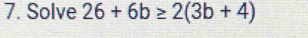 Solve 26+6b≥ 2(3b+4)