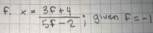 x= (3f+4)/5f-2 ; given f=-1