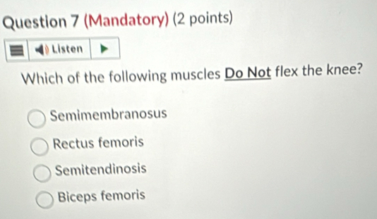 (Mandatory) (2 points)
Which of the following muscles Do Not flex the knee?
Semimembranosus
Rectus femoris
Semitendinosis
Biceps femoris