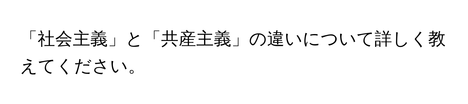 「社会主義」と「共産主義」の違いについて詳しく教えてください。