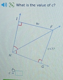 What is the value of c?
I
8c
F
c+77
H
G
c=□