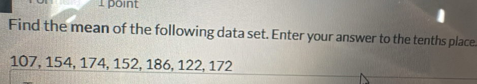 Find the mean of the following data set. Enter your answer to the tenths place.
107, 154, 174, 152, 186, 122, 172