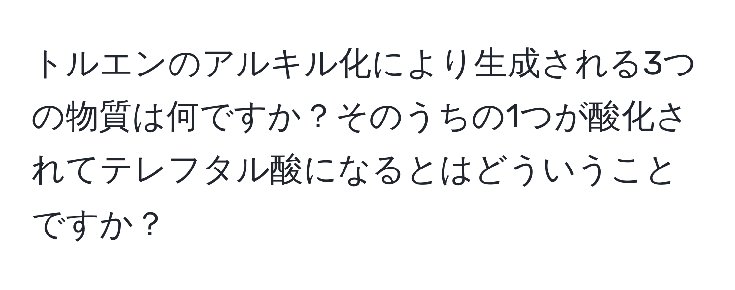 トルエンのアルキル化により生成される3つの物質は何ですか？そのうちの1つが酸化されてテレフタル酸になるとはどういうことですか？