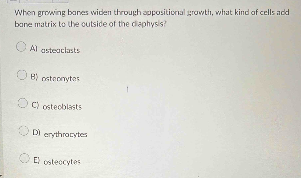 Solved: When growing bones widen through appositional growth, what kind ...