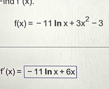 ina r(x).
f(x)=-11ln x+3x^2-3
f'(x)=-11ln x+6x