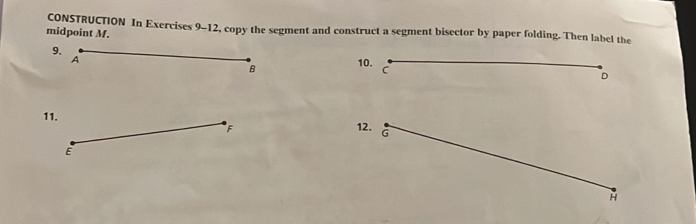 midpoint M. CONSTRUCTION In Exercises 9-12, copy the segment and construct a segment bisector by paper folding. Then label the 
9. 
10. C
D
1