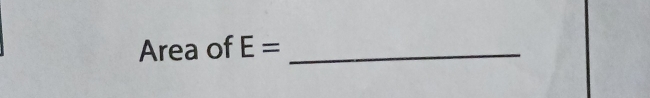 Area of E= _